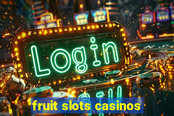 fruit slots casinos