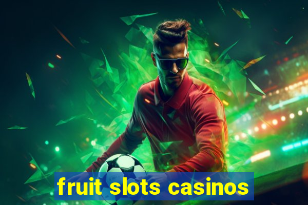 fruit slots casinos