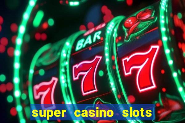 super casino slots ganhar dinheiro