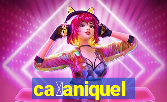 ca莽aniquel