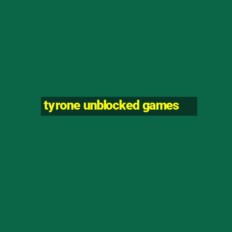 tyrone unblocked games