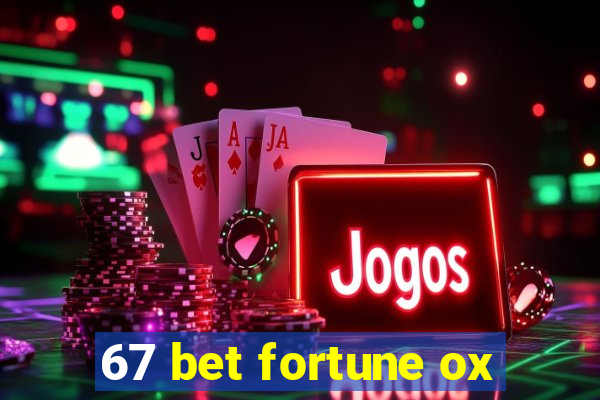 67 bet fortune ox