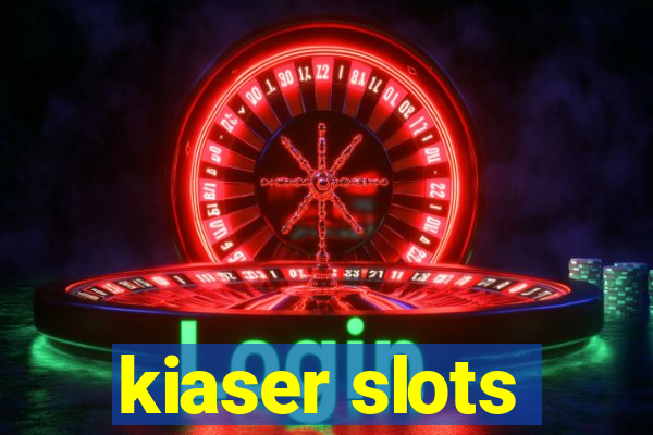 kiaser slots