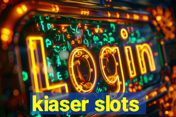 kiaser slots