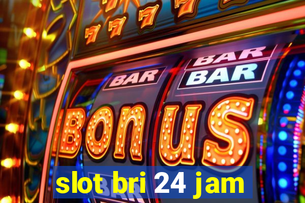 slot bri 24 jam