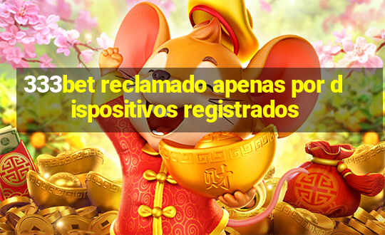 333bet reclamado apenas por dispositivos registrados