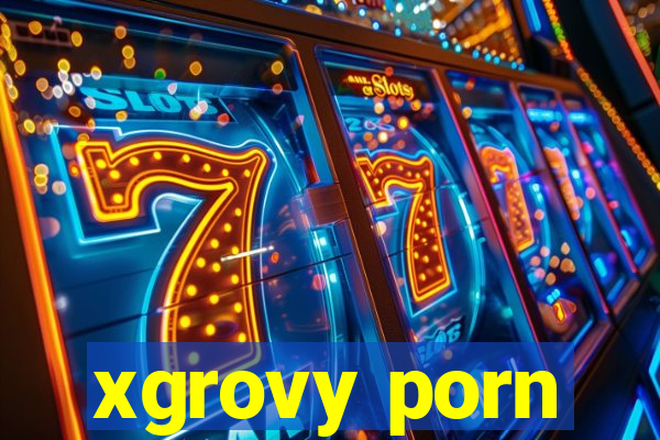 xgrovy porn