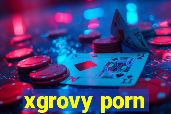 xgrovy porn