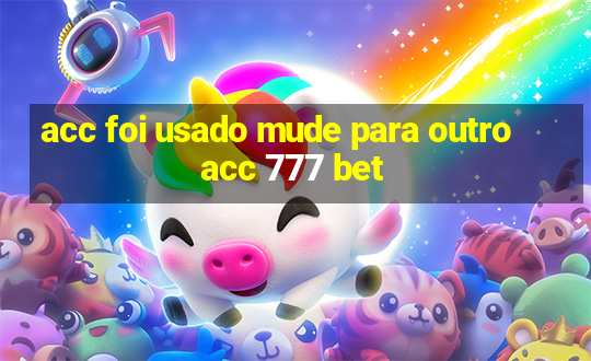 acc foi usado mude para outro acc 777 bet