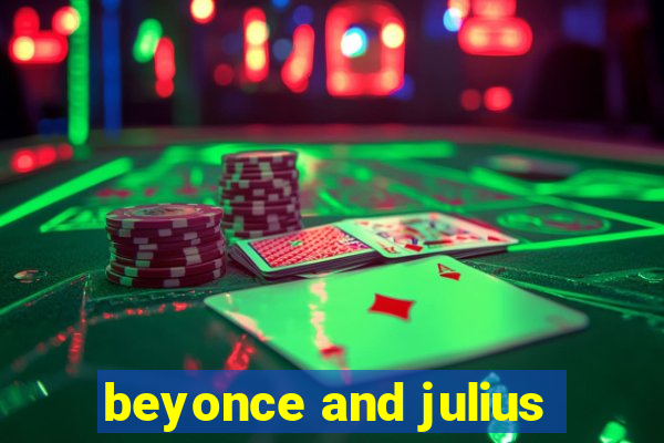 beyonce and julius