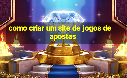 como criar um site de jogos de apostas