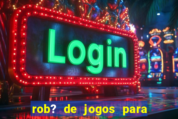 rob? de jogos para ganhar dinheiro