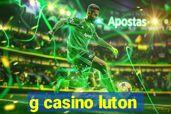 g casino luton