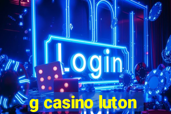 g casino luton