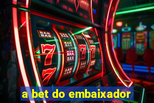 a bet do embaixador