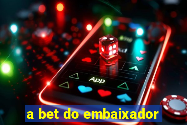 a bet do embaixador