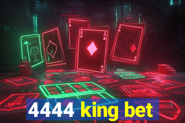 4444 king bet