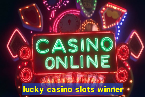 lucky casino slots winner