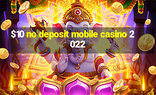 $10 no deposit mobile casino 2022