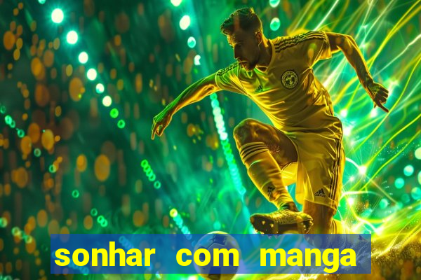 sonhar com manga madura jogo do bicho