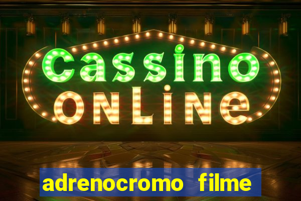 adrenocromo filme completo dublado