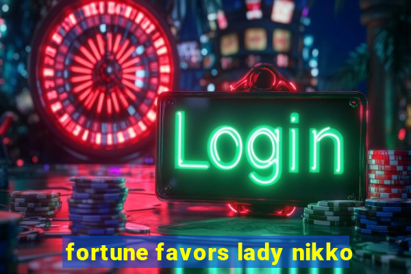 fortune favors lady nikko