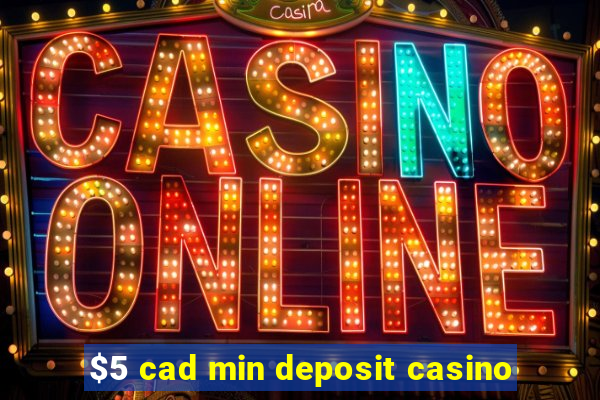 $5 cad min deposit casino