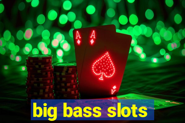 big bass slots