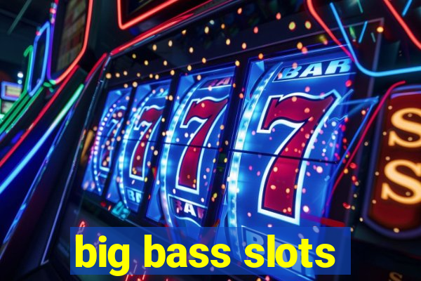 big bass slots