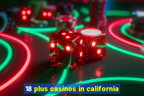 18 plus casinos in california