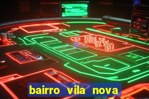 bairro vila nova porto alegre e perigoso