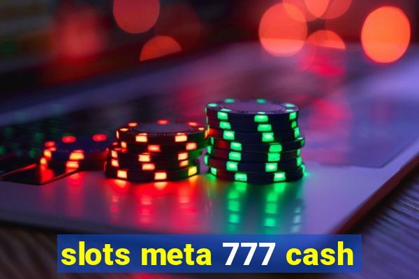 slots meta 777 cash