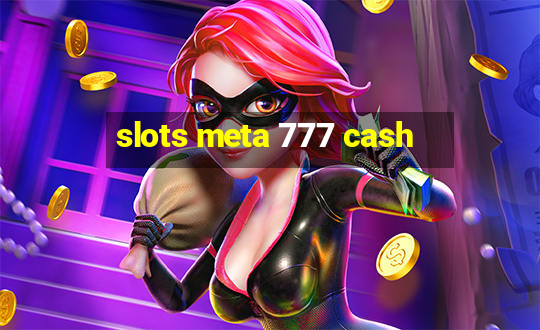 slots meta 777 cash