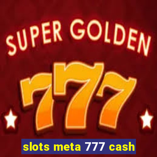 slots meta 777 cash