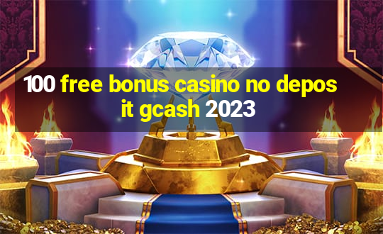 100 free bonus casino no deposit gcash 2023