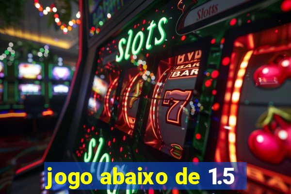 jogo abaixo de 1.5