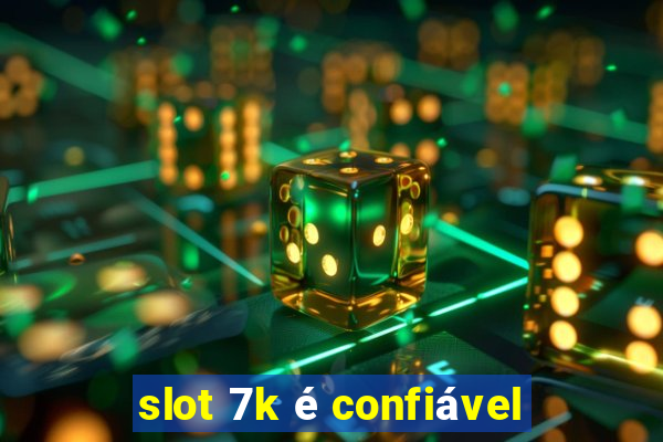 slot 7k é confiável