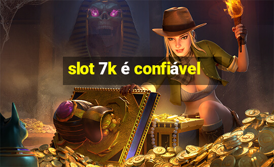 slot 7k é confiável