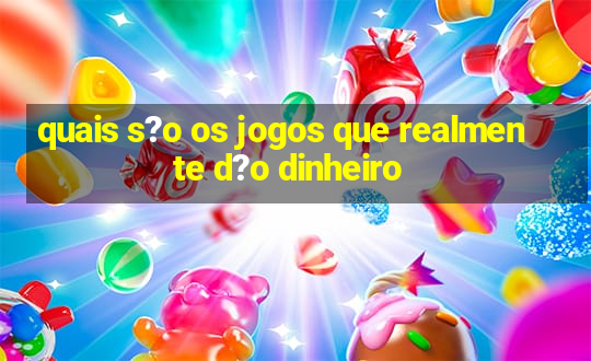 quais s?o os jogos que realmente d?o dinheiro