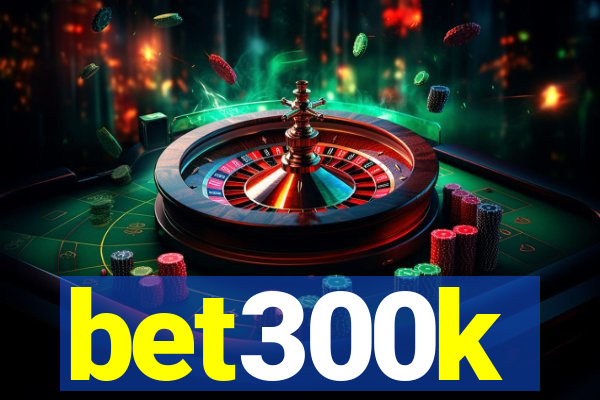 bet300k