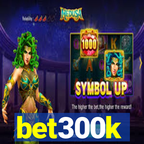 bet300k