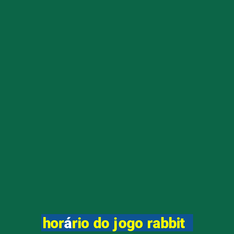 horário do jogo rabbit