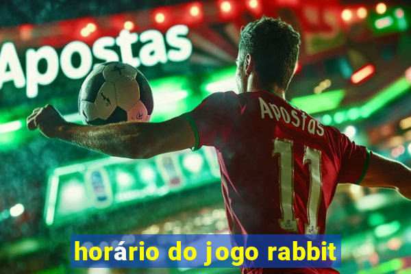 horário do jogo rabbit