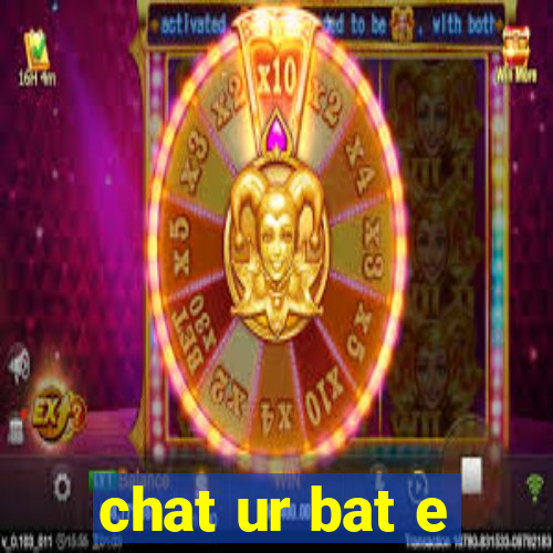 chat ur bat e