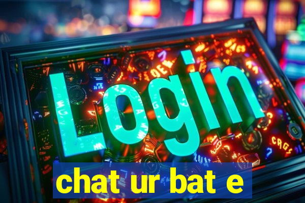 chat ur bat e