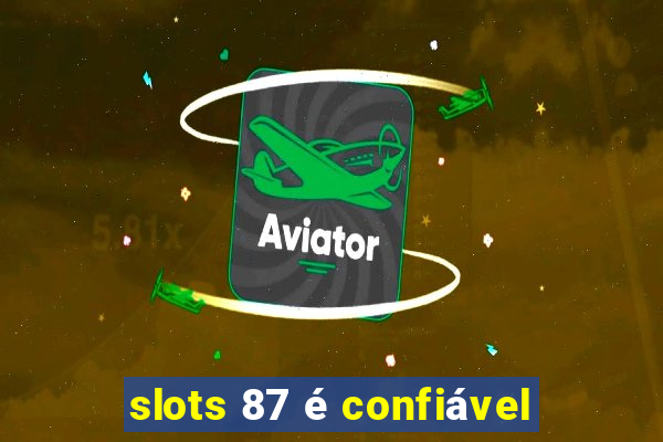 slots 87 é confiável