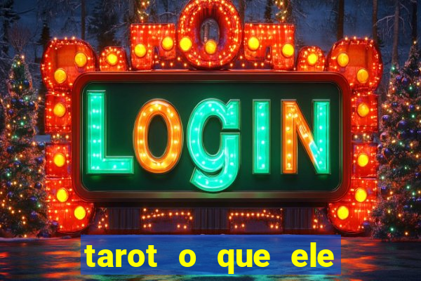 tarot o que ele sente por mim