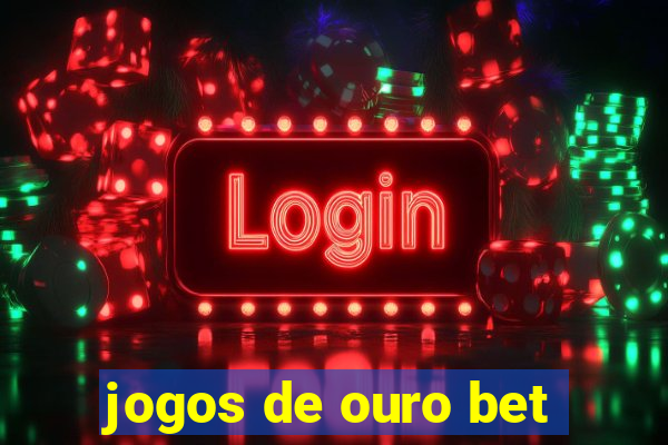 jogos de ouro bet