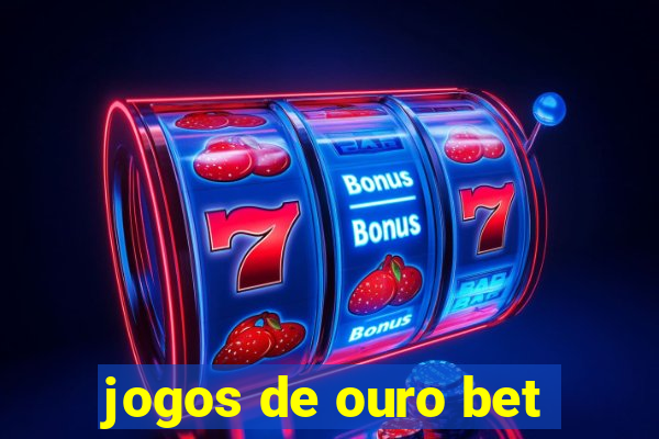 jogos de ouro bet