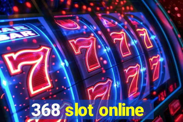 368 slot online